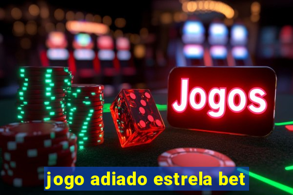 jogo adiado estrela bet